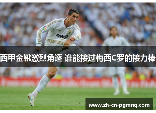 西甲金靴激烈角逐 谁能接过梅西C罗的接力棒
