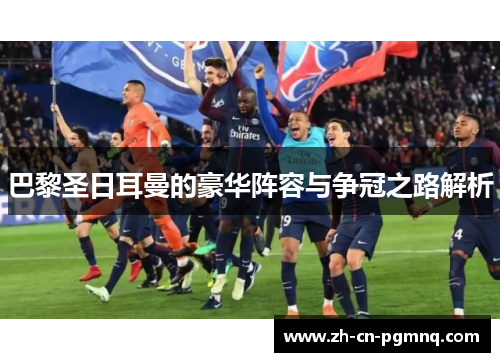 巴黎圣日耳曼的豪华阵容与争冠之路解析