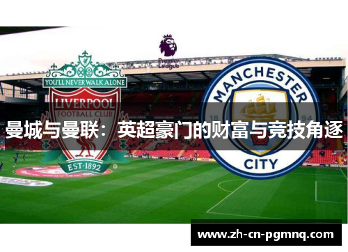 曼城与曼联：英超豪门的财富与竞技角逐