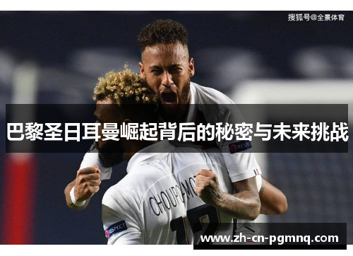 巴黎圣日耳曼崛起背后的秘密与未来挑战