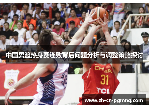 中国男篮热身赛连败背后问题分析与调整策略探讨
