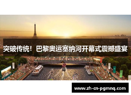 突破传统！巴黎奥运塞纳河开幕式震撼盛宴