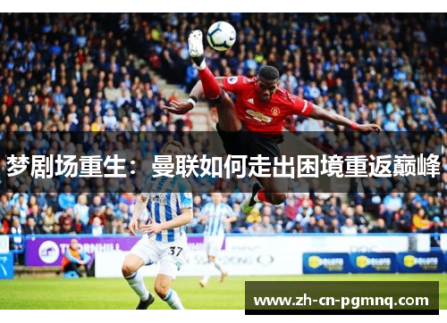 梦剧场重生：曼联如何走出困境重返巅峰