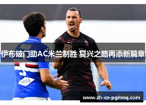 伊布破门助AC米兰制胜 复兴之路再添新篇章
