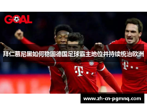 拜仁慕尼黑如何稳固德国足球霸主地位并持续统治欧洲