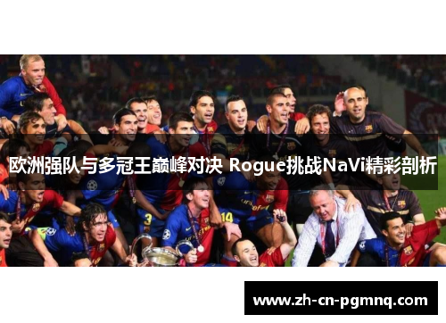 欧洲强队与多冠王巅峰对决 Rogue挑战NaVi精彩剖析