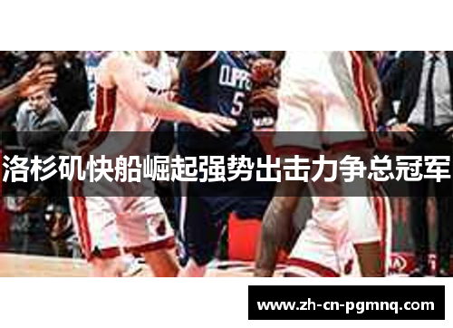 洛杉矶快船崛起强势出击力争总冠军