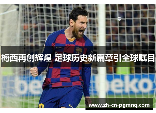 梅西再创辉煌 足球历史新篇章引全球瞩目