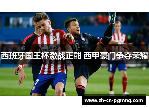 西班牙国王杯激战正酣 西甲豪门争夺荣耀