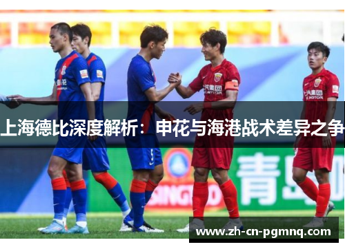 上海德比深度解析：申花与海港战术差异之争