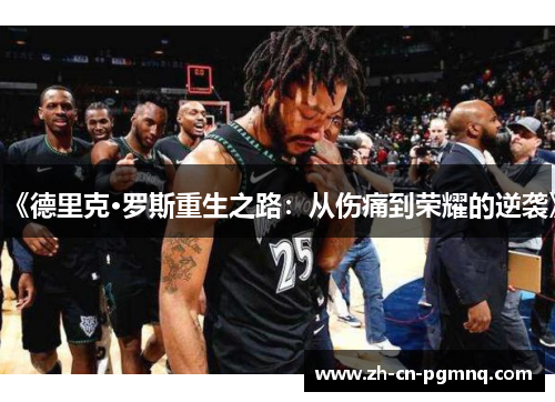 《德里克·罗斯重生之路：从伤痛到荣耀的逆袭》