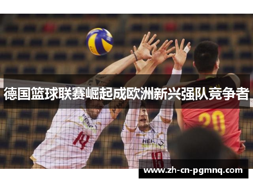 德国篮球联赛崛起成欧洲新兴强队竞争者