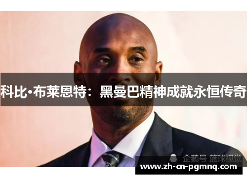 科比·布莱恩特：黑曼巴精神成就永恒传奇