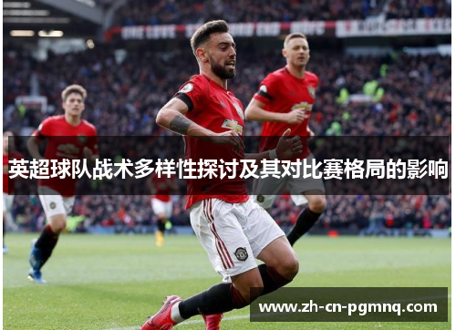 英超球队战术多样性探讨及其对比赛格局的影响