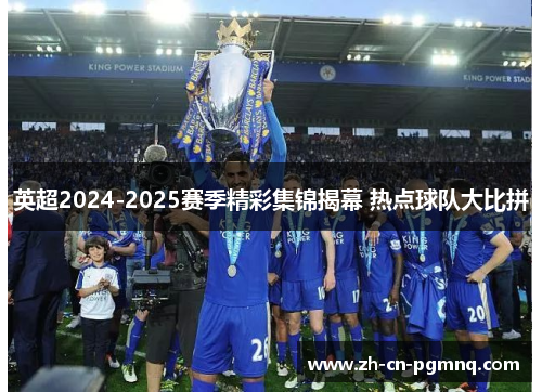 英超2024-2025赛季精彩集锦揭幕 热点球队大比拼
